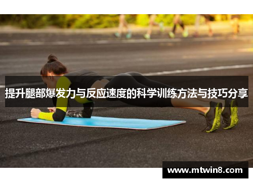 提升腿部爆发力与反应速度的科学训练方法与技巧分享